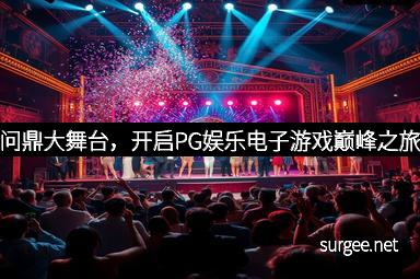 问鼎大舞台，开启PG娱乐电子游戏巅峰之旅